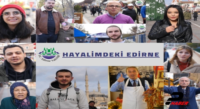 Vatandaşlar hayallerindeki Edirne'yi anlattı