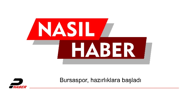 Bursaspor, hazırlıklara başladı