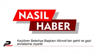 Keçiören Belediye Başkanı Altınok’tan şehit ve gazi annelerine ziyaret