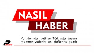 Yurt dışından getirilen Türk vatandaşları memnuniyetlerini anı defterine yazdı