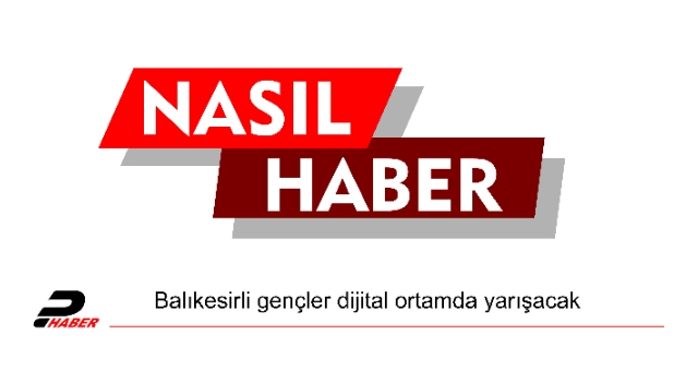 Balıkesirli gençler dijital ortamda yarışacak