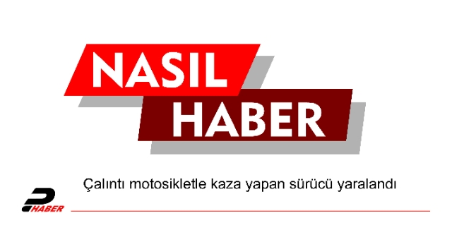 Çalıntı motosikletle kaza yapan sürücü yaralandı