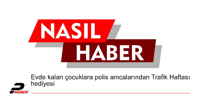 Evde kalan çocuklara polis amcalarından Trafik Haftası hediyesi