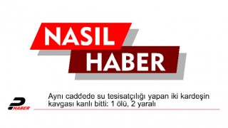 Aynı caddede su tesisatçılığı yapan iki kardeşin kavgası kanlı bitti: 1 ölü, 2 yaralı