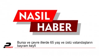 Bursa ve çevre illerde 65 yaş ve üstü vatandaşların bayram keyfi